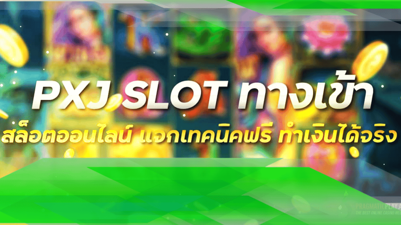 PXJ SLOT ทางเข้า เกมสล็อตออนไลน์ กับเทคนิคการเล่นที่ควรรู้.png